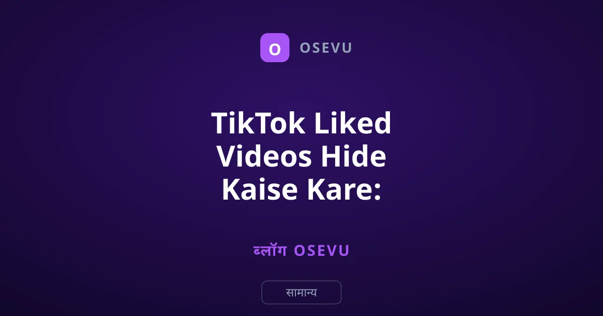 TikTok Liked Videos Hide Kaise Kare: Privacy Setting Guide